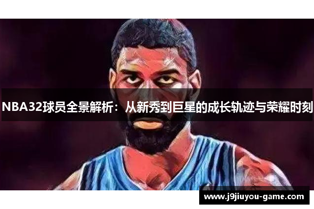 NBA32球员全景解析：从新秀到巨星的成长轨迹与荣耀时刻