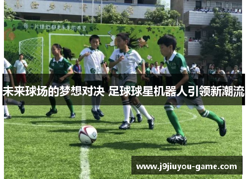 未来球场的梦想对决 足球球星机器人引领新潮流
