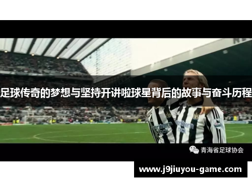 足球传奇的梦想与坚持开讲啦球星背后的故事与奋斗历程