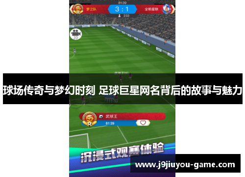 球场传奇与梦幻时刻 足球巨星网名背后的故事与魅力