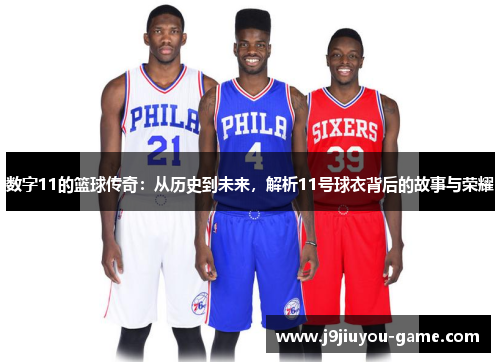 数字11的篮球传奇：从历史到未来，解析11号球衣背后的故事与荣耀