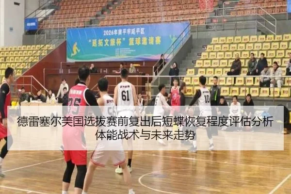 德雷塞尔美国选拔赛前复出后短蝶恢复程度评估分析体能战术与未来走势