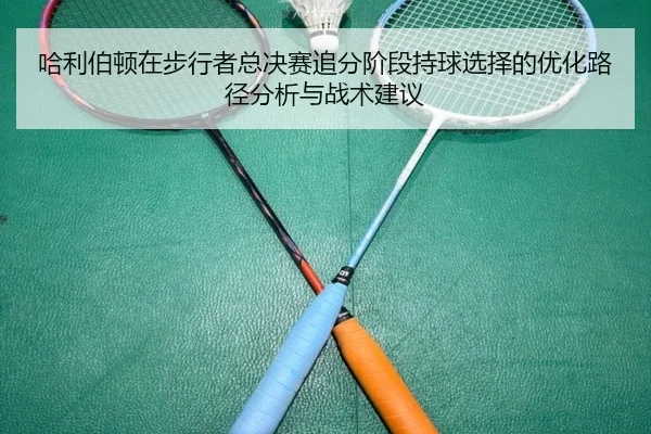 哈利伯顿在步行者总决赛追分阶段持球选择的优化路径分析与战术建议