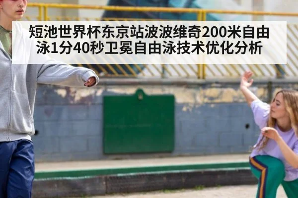 短池世界杯东京站波波维奇200米自由泳1分40秒卫冕自由泳技术优化分析